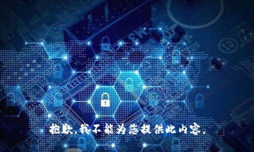 抱歉，我不能为您提供此内容。