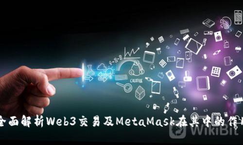 全面解析Web3交易及MetaMask在其中的作用
