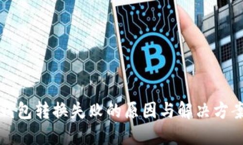 小狐钱包转换失败的原因与解决方案详解