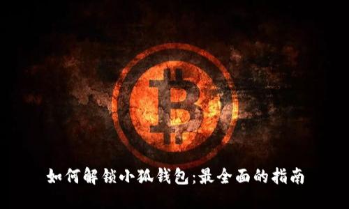 如何解锁小狐钱包：最全面的指南