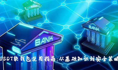 USDT软钱包使用指南：从基础知识到安全策略