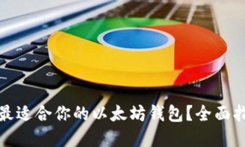 如何选择最适合你的以太坊钱包？全面指南与比较