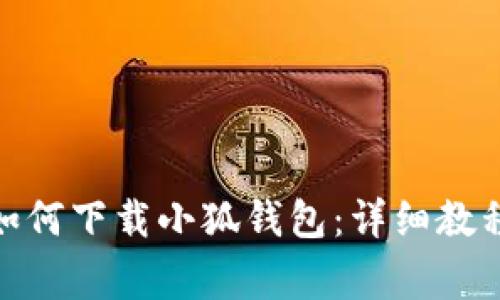 : 苹果手机用户如何下载小狐钱包：详细教程与常见问题解答