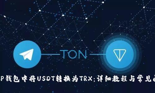 如何在TP钱包中将USDT转换为TRX：详细教程与常见问题解析