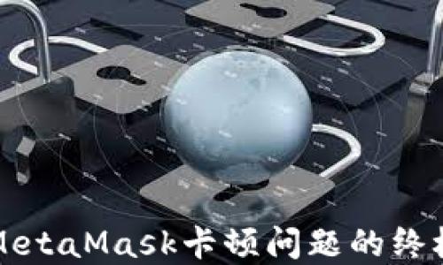 
解决MetaMask卡顿问题的终极指南