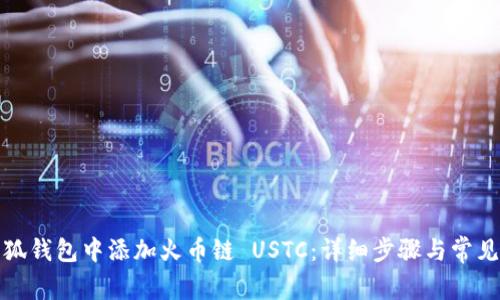 如何在小狐钱包中添加火币链 USTC：详细步骤与常见问题解答