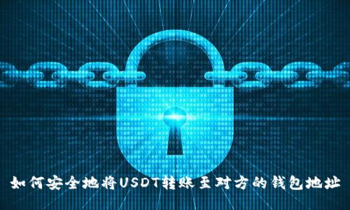 如何安全地将USDT转账至对方的钱包地址
