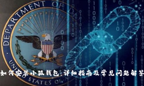 如何安装小狐钱包：详细指南及常见问题解答