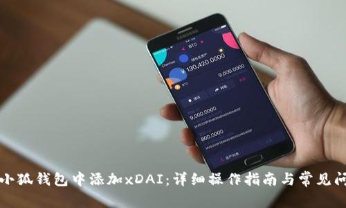 如何在小狐钱包中添加xDAI：详细操作指南与常见问题解答