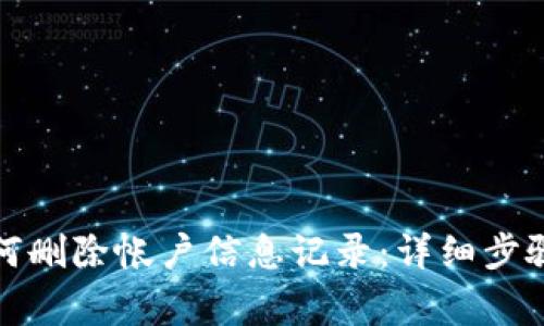 小狐钱包如何删除帐户信息记录：详细步骤与注意事项
