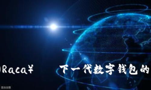 小狐钱包（Raca）——下一代数字钱包的完美选择！