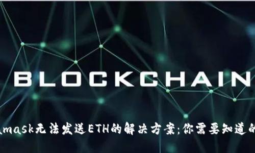 Metamask无法发送ETH的解决方案：你需要知道的一切