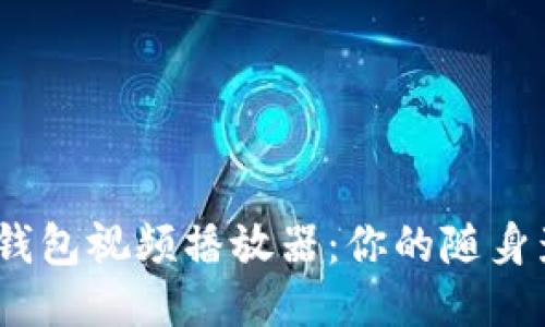  小狐零钱包视频播放器：你的随身影音体验