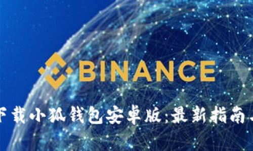 如何下载小狐钱包安卓版：最新指南与技巧