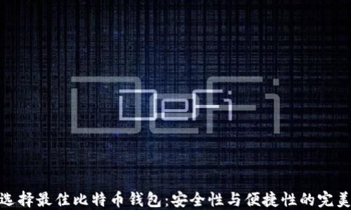 
如何选择最佳比特币钱包：安全性与便捷性的完美结合