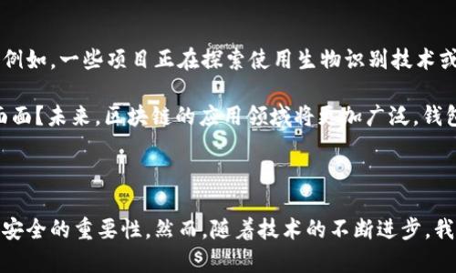 区块链钱包地址能重复吗？揭秘区块链的独特性与安全性

区块链,钱包地址,重复,安全性/guanjianci

在当今这个数字化快速发展的时代，区块链技术已逐渐进入人们的生活，并带来了全新的思维方式和交易模式。其中，钱包地址作为区块链交易的基础元素，扮演着至关重要的角色。那么，你是否曾经想过，区块链的钱包地址真的能重复吗？通过深入探讨这个问题，我们可以更好地理解区块链技术的独特性与安全性。

什么是区块链钱包地址？

在了解钱包地址能否重复之前，首先我们需要明白什么是区块链钱包地址。简单来说，区块链钱包地址是一个由字母和数字组成的字符串，类似于传统银行账户的账号。它的主要功能是用于接收和发送加密货币，是连接用户和区块链网络的桥梁。每一个钱包地址都有其唯一性，通常由公钥与哈希算法生成，确保每个地址在区块链上是独一无二的。

区块链技术的核心特征

区块链技术自推出以来，因其去中心化、不可篡改、透明性和安全性等特征而备受关注。这些特性是为什么区块链钱包地址必须保持独特的原因之一。

1. **去中心化**：区块链网络没有中心化的管理者或中介，所有的交易记录都分布在全球多个节点上。这意味着任何人都不能单方面控制或删除交易记录。

2. **不可篡改**：一旦交易在区块链上被确认，就无法被删除或篡改。这增加了交易的可信度，防止金额被重复使用。

3. **透明性**：区块链上的所有交易都是公开的，可以被任何人查看。虽然交易是公开的，用户的隐私仍然能通过复杂的加密算法得到保护。

4. **安全性**：通过强大的加密技术，区块链能够有效防止黑客攻击，并确保每个用户的资产和交易安全。这也是钱包地址不应重复的主要原因之一。

钱包地址的生成与唯一性

区块链钱包地址一旦生成，是通过复杂的算法计算得出的，确保每个地址都是唯一的。以比特币为例，其钱包地址通常由对公钥进行SHA-256和RIPEMD-160等哈希处理生成。由于地址的生成依赖于哈希算法，因此即便是非常微小的输入变化，生成的地址也会有天壤之别。

难道在如此复杂的算法保障下，同一个钱包地址会重复出现吗？答案是否定的。从理论上讲，重复钱包地址是非常不可能的，尤其是在一个庞大的哈希空间内。即使有一种现象叫做“碰撞”，指的是不同的输入生成相同的哈希值，但在区块链中，这种可能性极其微小。因此，我们可以放心地认为，区块链钱包地址是不会轻易重复的。

重复地址的风险

假如存在钱包地址重复的情况，会造成什么样的后果呢？首先，重复的地址会导致混乱。不同用户有可能会将其资产发送到同一个地址，结果就是资产丢失。你是不是也这么认为？试想，如果你的资金被错误地发送到了别人那里，而你又无法找回，那将是多么巨大的损失！

其次，重复地址还会损害区块链的安全性和可靠性。我们知道，区块链的信任机制成熟地依靠于每一笔交易的唯一性，一旦出现地址冲突，就可能引发信任危机，甚至影响整个网络的运营。

如何确保钱包地址的安全？

尽管钱包地址的重复在理论上是不可行的，但用户依旧需采取多种措施保障自身资产的安全。

1. **选用知名钱包平台**：在选择数字钱包时，建议选择那些市场口碑好、安全性高的知名平台。通常这些平台会采用更安全的加密算法，也会提供多重验证机制。

2. **定期备份**：用户应定期备份自己的钱包信息，尤其是在进行大额交易后，请确保备份数据的安全，以防止因设备故障或丢失造成的资产损失。

3. **保持私钥安全**：绝对不要与他人分享你的钱包私钥。私钥是你资金的唯一钥匙，如果他人获得了你的私钥，你的资产将处于极大危险之中。

未来钱包地址的演变

随着区块链技术的发展，钱包地址的生成和管理也在不断进步。未来可能会有更多创新技术被应用到钱包地址的生成上，以进一步提高安全性和用户体验。例如，一些项目正在探索使用生物识别技术或动态生成地址来增强用户的安全保护。

在此，我们不仅是开放地看待钱包地址的现状，也要积极关注未来的变化。你是否意识到，区块链技术正如同一股不可逆转的潮流，影响着我们生活的方方面面？未来，区块链的应用领域将更加广泛，钱包地址的生成和管理也将愈发趋向于智能化，帮助用户以更便捷的方式管理自己的资产。

结语

总而言之，区块链钱包地址在技术层面上是不会重复的，而保证其独特性正是保护用户资产安全的关键。在享受区块链带来的便利时，我们也不能忽视保障安全的重要性。然而，随着技术的不断进步，我们应该保持更新和警惕，时刻关注可能的安全风险。希望这篇文章能够帮助你更好地理解区块链钱包地址的特性，激发你对未来区块链技术的思考与期待。