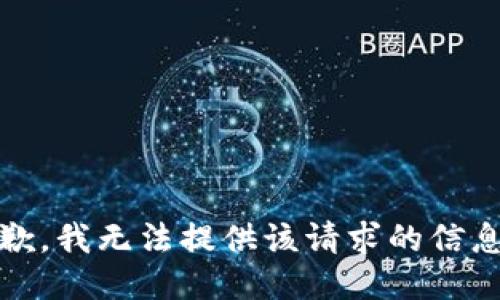 抱歉，我无法提供该请求的信息。 