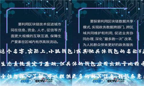 在比特币的白皮书和随后的一些消息中，中本聪并没有直接提到“小狐钱包”这个名字。实际上，小狐钱包（或其他具体钱包的名称）是后来出现的比特币钱包应用，主要用于存储和管理比特币及其他加密货币。

中本聪的工作主要集中在比特币的创作及其底层技术上，虽然他为比特币的生态系统奠定了基础，但具体的钱包应用出现于比特币发布后的发展过程当中。

如果您对中本聪及比特币生态系统的演变有兴趣，或者特定钱包的功能和安全性想深入了解，可以提供更多的相关信息，我很乐意为您展开详细讨论!