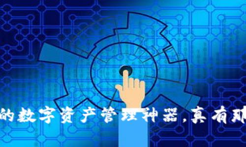 小狐钱包：你的数字资产管理神器，真有那么大用处吗？