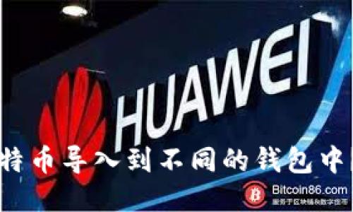 如何将比特币导入到不同的钱包中？全面指南