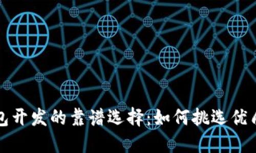 区块链钱包开发的靠谱选择：如何挑选优质开发服务