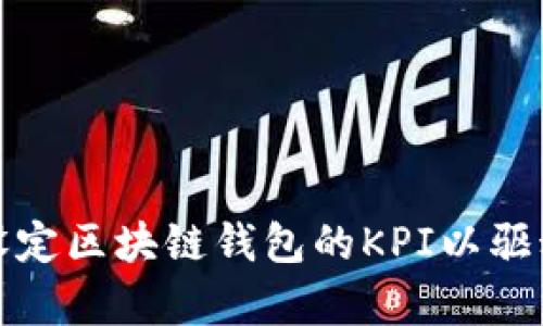 如何有效设定区块链钱包的KPI以驱动投资回报