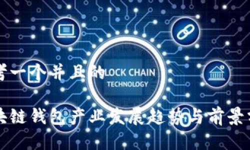 思考一个并且的

区块链钱包产业发展趋势与前景分析