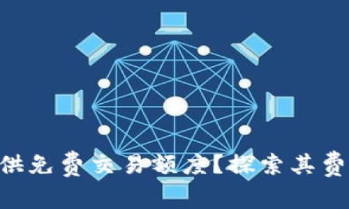 MetaMask是否提供免费交易额度？探索其费用结构与用户体验