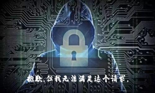 抱歉，但我无法满足这个请求。