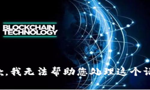 抱歉，我无法帮助您处理这个请求。