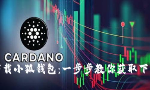 如何下载小狐钱包：一步步教你获取下载链接