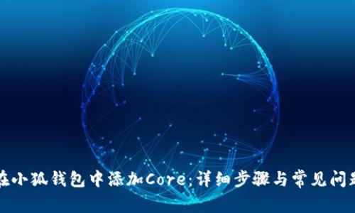 如何在小狐钱包中添加Core：详细步骤与常见问题解析
