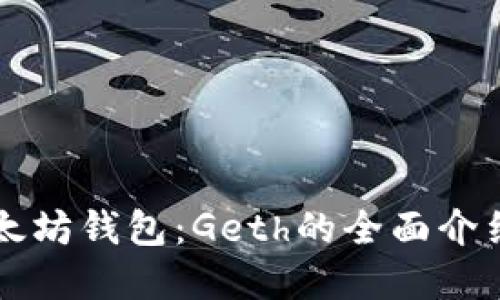 深入了解以太坊钱包：Geth的全面介绍与使用指南