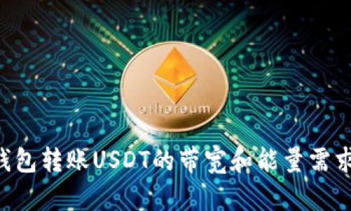 TRX钱包转账USDT的带宽和能量需求详解