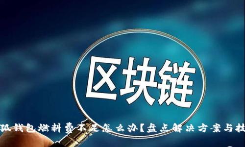 小狐钱包燃料费不足怎么办？盘点解决方案与技巧