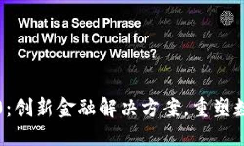 小狐钱包6.0：创新金融解决方案，重塑数字资产管理