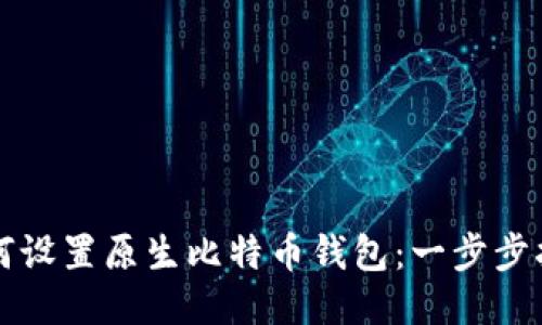 如何设置原生比特币钱包：一步步指南