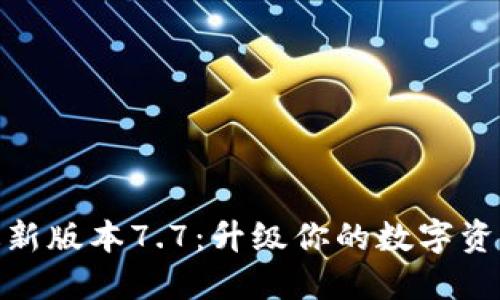 小狐钱包最新版本7.7：升级你的数字资产管理体验