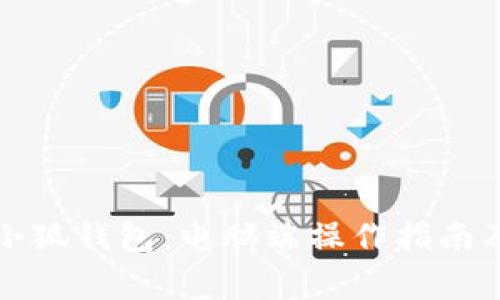 轻松登录小狐钱包：电脑端操作指南及注意事项