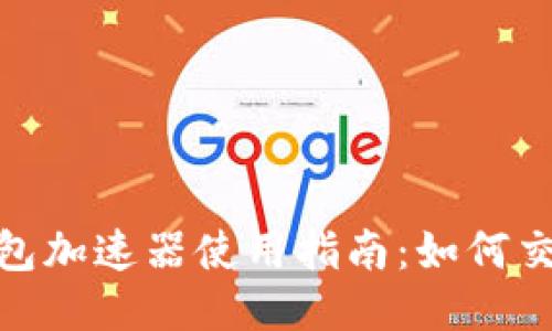 小狐钱包加速器使用指南：如何交易体验