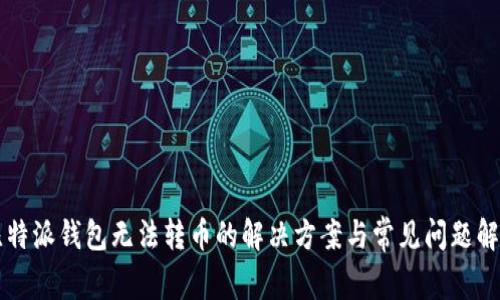 比特派钱包无法转币的解决方案与常见问题解析