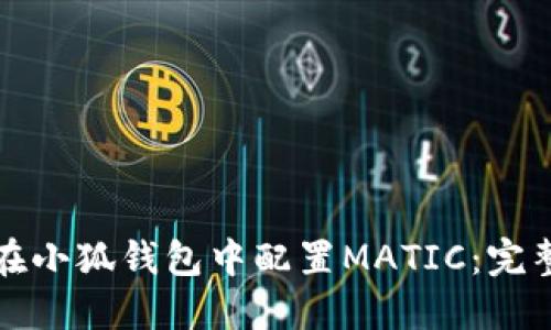 如何在小狐钱包中配置MATIC：完整指南