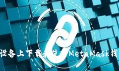 如何在安卓设备上下载和使用MetaMask钱包：完整指