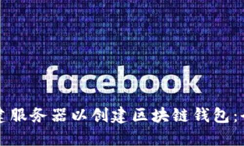 如何搭建服务器以创建区块链钱包：全面指南