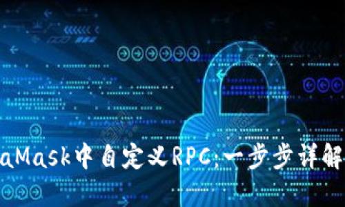 如何在MetaMask中自定义RPC：一步步详解及使用技巧