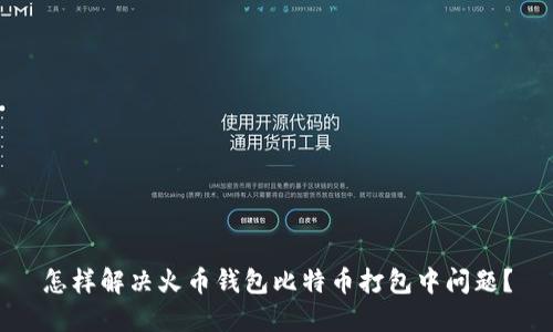 怎样解决火币钱包比特币打包中问题？